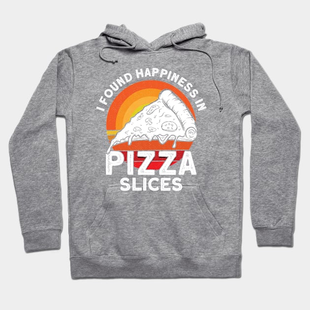 I Found Happiness In Pizza Slices Pizza Foodie Hoodie by Toeffishirts